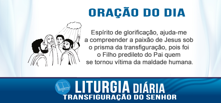 Liturgia e evangelho, Transfiguração do Senhor - Mt 17,1-9