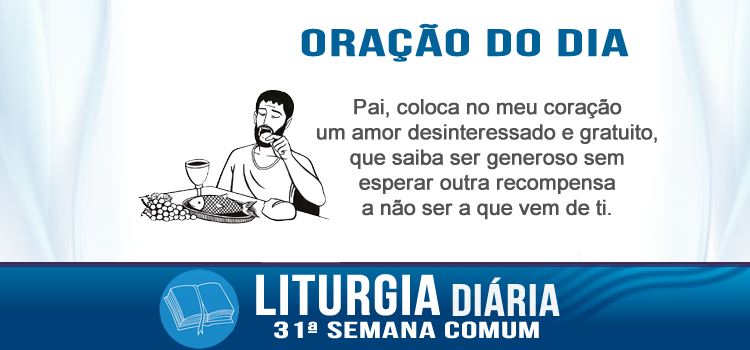 Liturgia diária, A gratuidade nos aproxima de Deus - Lc 14,12-14