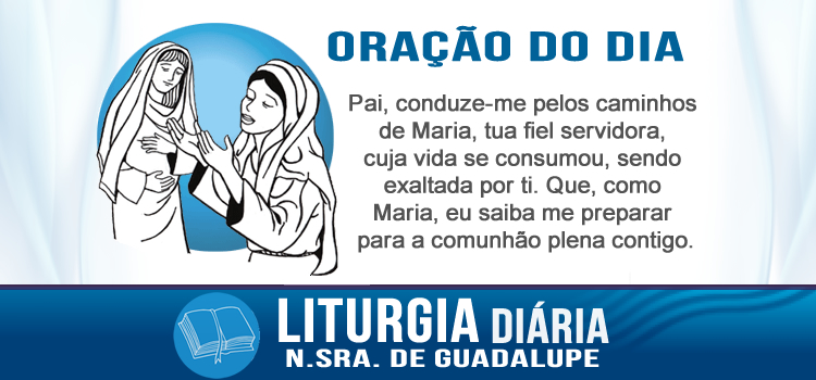 Liturgia diária, Nossa Senhora de Guadalupe - Lc 1,39-47