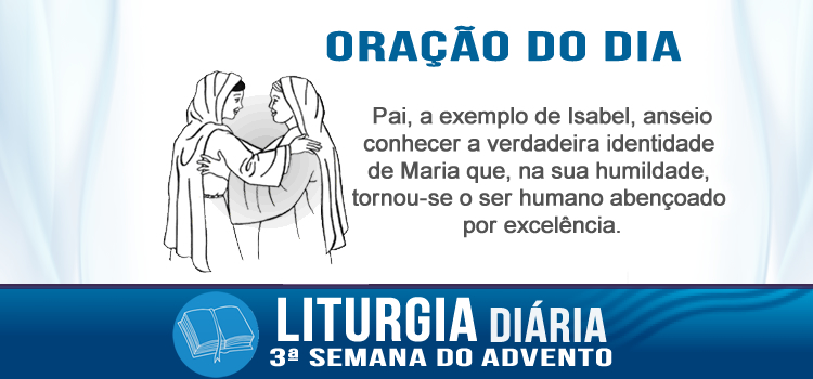 Liturgia diária, Feliz aquela que acreditou! - Lc 1,39-45