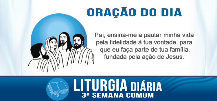 Oração diária, Eis minha mãe e meus irmãos! - Mc 3,31-35