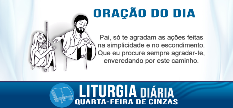 Oração diária Quarta-feira de Cinzas - Mt 6,1-6.16-18