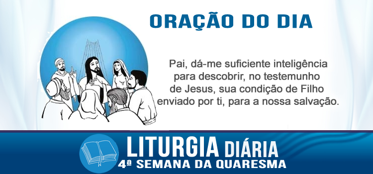 Oração diária, As obras que eu faço dão testemunho de mim - Jo 5,31-47