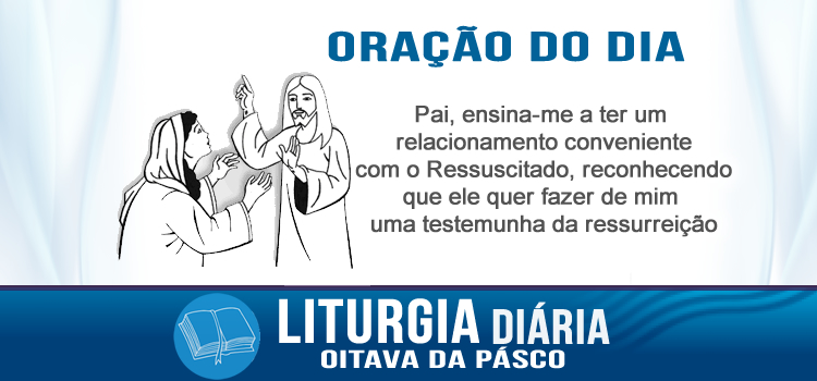 Oração diária , Maria Madalena foi anunciar: Eu vi o Senhor! - Jo 20,11-18