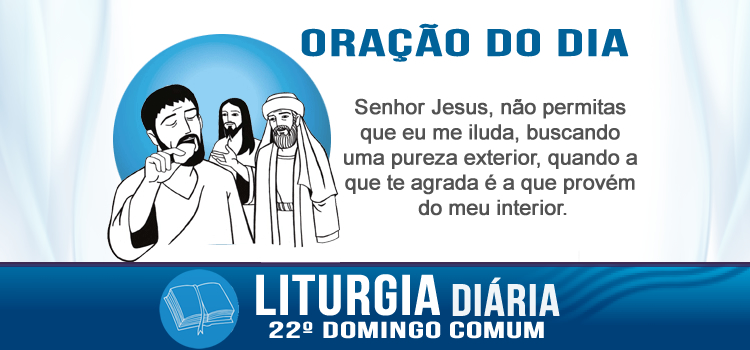 Oração diária, Os discípulos comiam com as mãos impuras - Mc 7,1-8.14-15.21-23