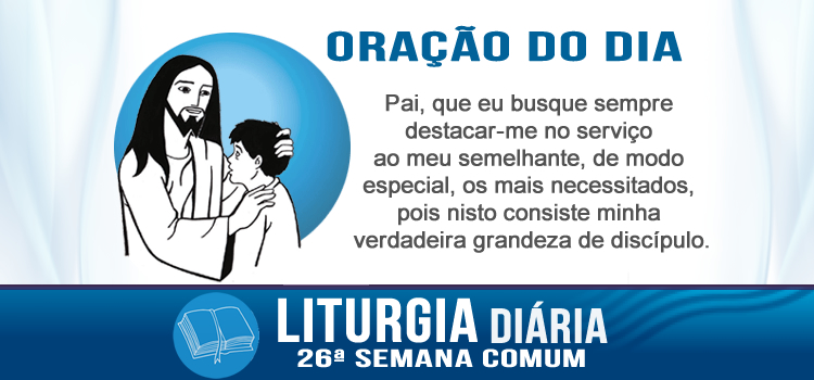 Oração diária, Quem me receber, estará recebendo Aquele que me enviou - Lc 9,46-50