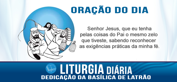 Oração diária, Dedicação da Basílica de Latrão - Jo 2,13-22