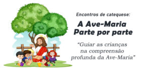 Encontro de Catequese: A Ave-Maria explicada parte por parte