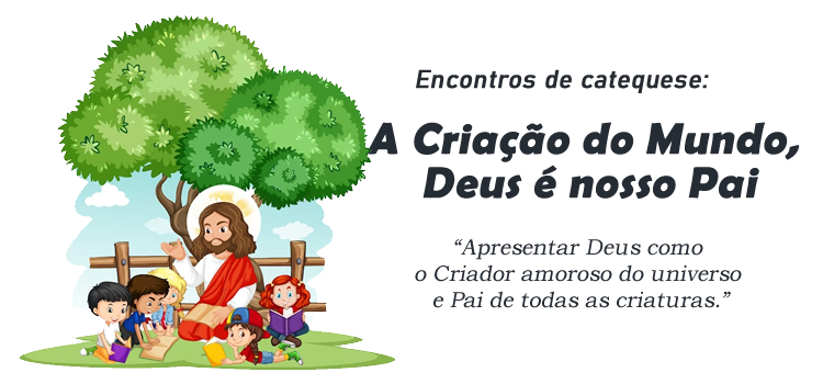 Encontro de Catequese: A Criação do Mundo, Deus é nosso Pai