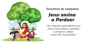 Encontro de Catequese: Jesus ensina a perdoar