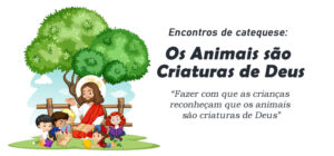 Encontro de Catequese: Os Animais são Criaturas de Deus