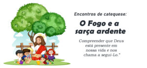encontro de catequese o fogo e a sarça ardente