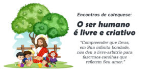 Encontro de Catequese: O ser humano é livre e criativo