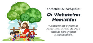 Encontro de Catequese: Parábola dos Vinhateiros Homicidas