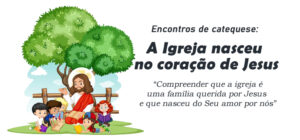 Encontro de Catequese: A Igreja nasceu no coração de Jesus Cristo