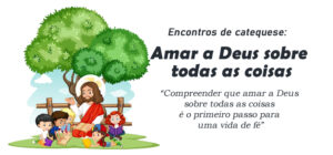 Encontro de Catequese: Amar a Deus sobre todas as coisas