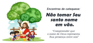 Encontro de Catequese: Não tomar Seu santo nome em vão.