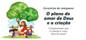 Encontro de Catequese: O plano de amor de Deus  e a criação