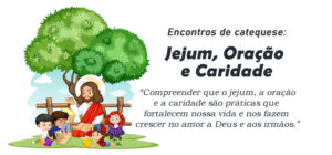 Encontro de Catequese: Jejum, Oração e Caridade