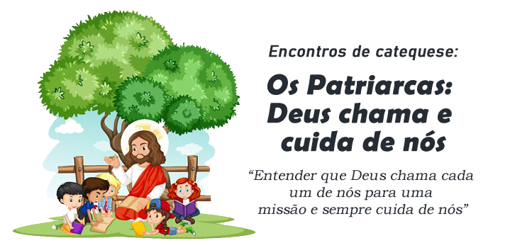 Encontro de Catequese: Os Patriarcas Deus chama e cuida de nós
