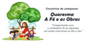 Quaresma: A Fé e as Obras, Transformando a Vida Cristã