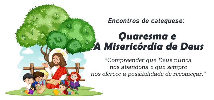 Encontro de Catequese: Quaresma e A Misericórdia de Deus