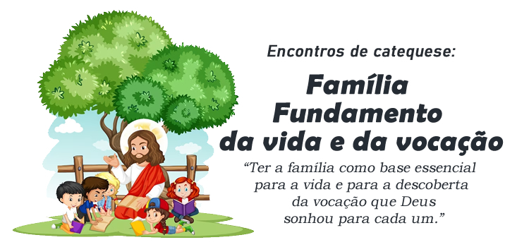 Encontro de Catequese: Família - Fundamento da vida e da vocação