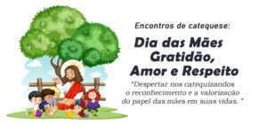 Encontro de Catequese: O Dia das Mães - Gratidão, Amor e Respeito