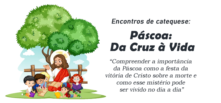 Encontro de Catequese: Da Cruz à Vida: A Páscoa