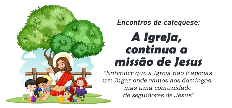 Encontro de Catequese: A Igreja, continua a missão de Jesus