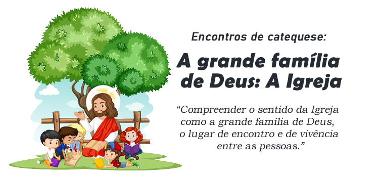 Encontro de Catequese: A grande família de Deus: A Igreja