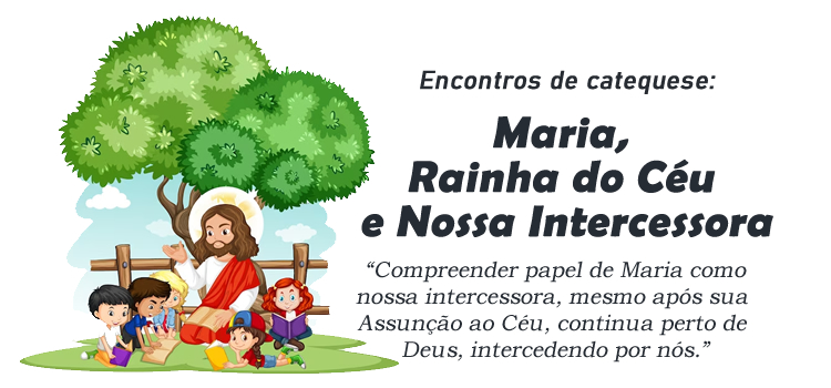 Encontro de Catequese: Maria, Rainha do Céu e Nossa Intercessora