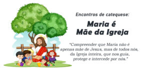 Encontro de Catequese: Maria é Mãe da Igreja