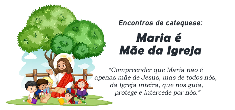 Encontro de Catequese: Maria é Mãe da Igreja