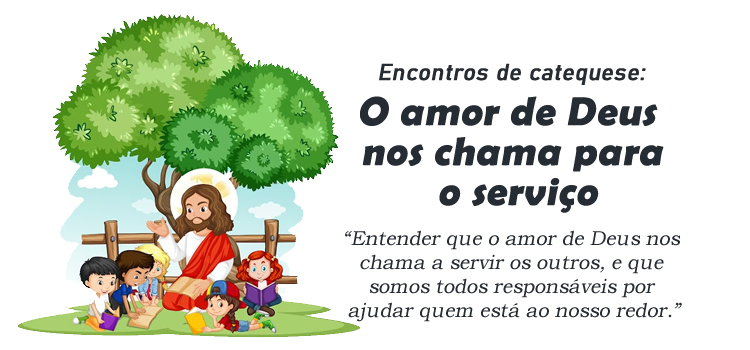 Encontro de Catequese O amor de Deus nos chama para o serviço
