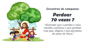 Encontro de Catequese: Perdoar 70 vezes 7