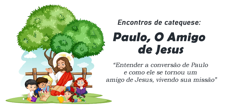 Encontro de Catequese: Paulo, O Amigo de Jesus