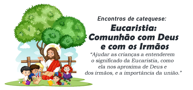 Encontro de Catequese: Eucaristia. Comunhão com Deus e com os Irmãos