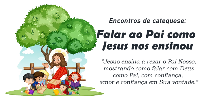 Encontro de Catequese: Falar ao Pai como Jesus nos ensinou