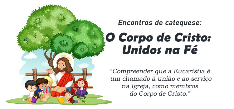 Encontro de Catequese: O Corpo de Cristo: Unidos na Fé